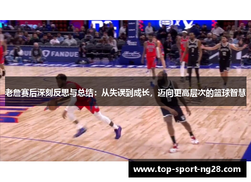 老詹赛后深刻反思与总结:从失误到成长,迈向更高层次的篮球智慧 老詹赛后深刻反思与总结:从失误到成长,迈向更高层次的篮球智慧