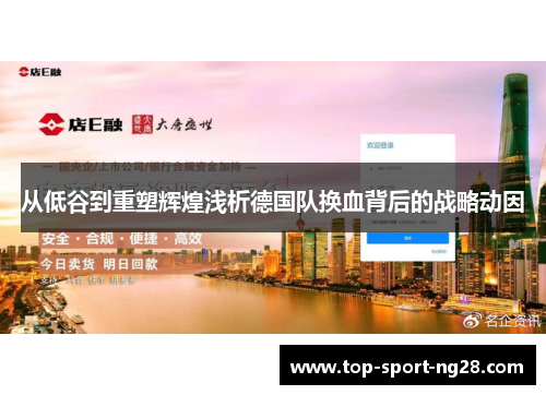 从低谷到重塑辉煌浅析德国队换血背后的战略动因 从低谷到重塑辉煌浅析德国队换血背后的战略动因