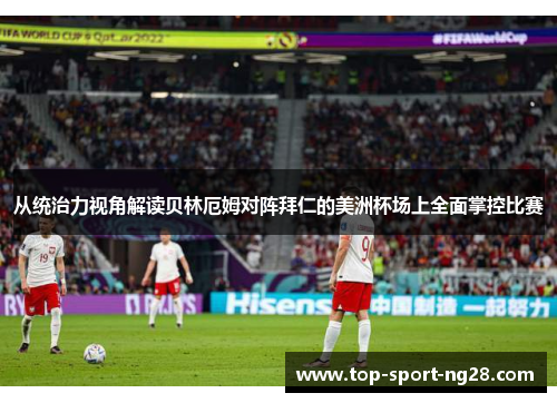 从统治力视角解读贝林厄姆对阵拜仁的美洲杯场上全面掌控比赛