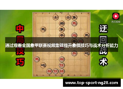 通过观看全国象甲联赛视频集锦提升象棋技巧与战术分析能力 通过观看全国象甲联赛视频集锦提升象棋技巧与战术分析能力